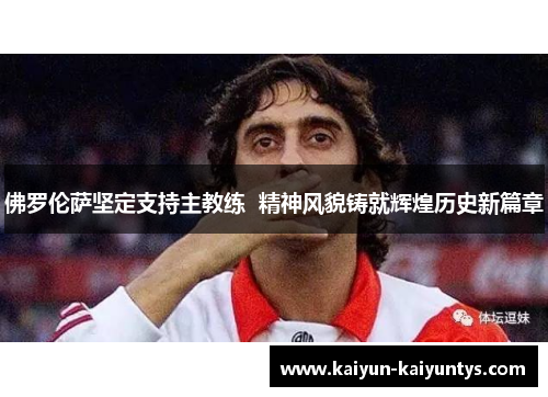 佛罗伦萨坚定支持主教练  精神风貌铸就辉煌历史新篇章