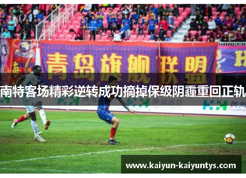 南特客场精彩逆转成功摘掉保级阴霾重回正轨