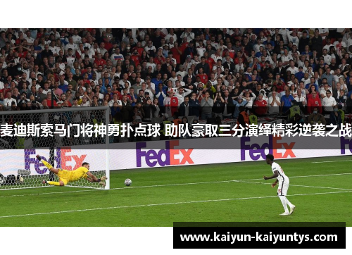 麦迪斯索马门将神勇扑点球 助队豪取三分演绎精彩逆袭之战