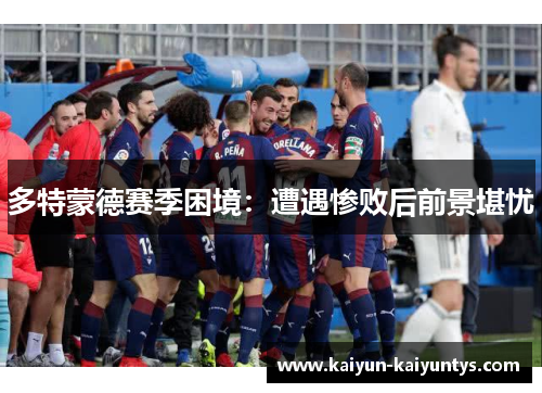 多特蒙德赛季困境：遭遇惨败后前景堪忧