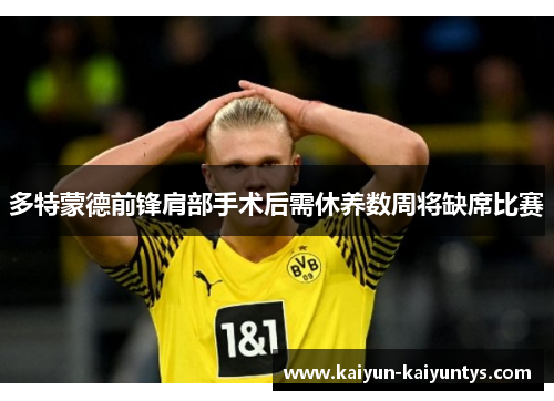 多特蒙德前锋肩部手术后需休养数周将缺席比赛