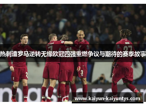 热刺遭罗马逆转无缘欧冠四强重燃争议与期待的赛季故事