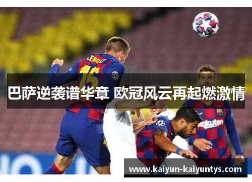 巴萨逆袭谱华章 欧冠风云再起燃激情