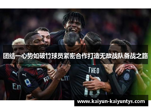 团结一心势如破竹球员紧密合作打造无敌战队备战之路