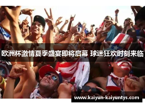 欧洲杯激情夏季盛宴即将启幕 球迷狂欢时刻来临