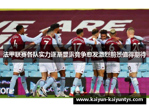 法甲联赛各队实力逐渐显露竞争愈发激烈前景值得期待