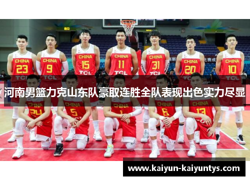 河南男篮力克山东队豪取连胜全队表现出色实力尽显