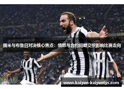 国米与布鲁日对决核心焦点：愤怒与合约问题交织影响比赛走向